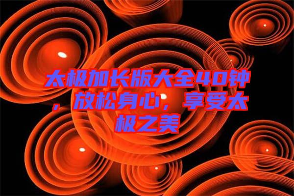 太極加長版大全40鐘，放松身心，享受太極之美