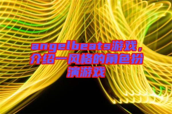 angelbeats游戲，介紹一風格的角色扮演游戲
