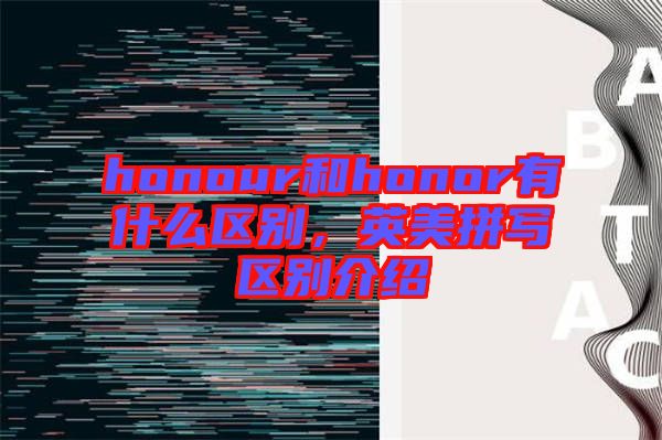 honour和honor有什么區別，英美拼寫區別介紹