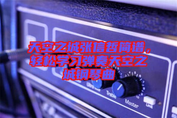 天空之城張信哲簡譜，輕松學習彈奏天空之城鋼琴曲