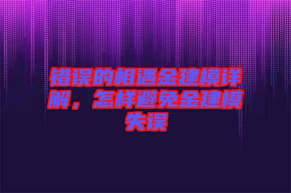 錯誤的相遇金建模詳解，怎樣避免金建模失誤