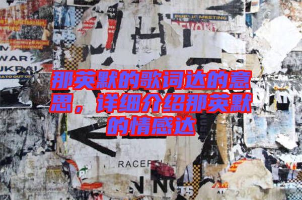 那英默的歌詞達的意思，詳細介紹那英默的情感達