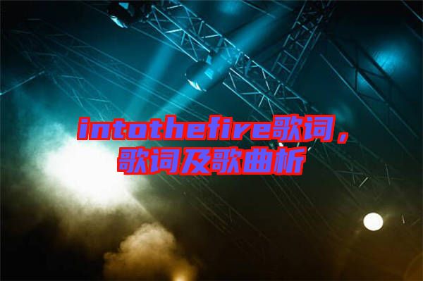 intothefire歌詞，歌詞及歌曲析