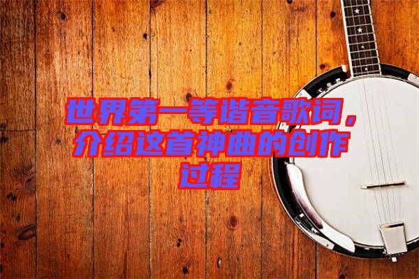 世界第一等諧音歌詞，介紹這首神曲的創作過程