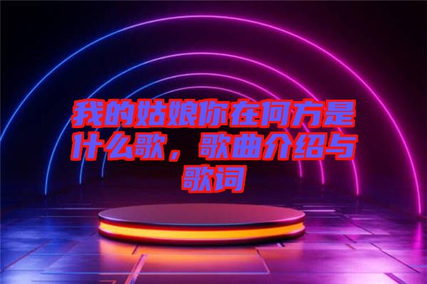 我的姑娘你在何方是什么歌，歌曲介紹與歌詞