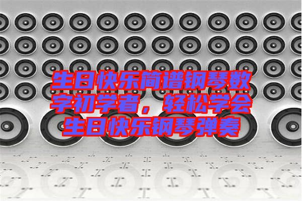 生日快樂簡譜鋼琴數字初學者，輕松學會生日快樂鋼琴彈奏