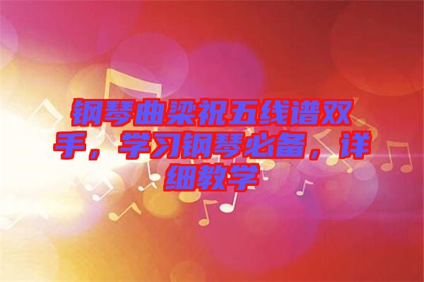 鋼琴曲梁祝五線譜雙手，學(xué)習(xí)鋼琴必備，詳細教學(xué)