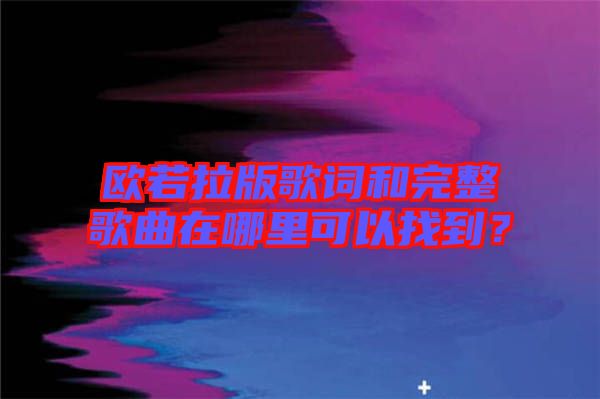 歐若拉版歌詞和完整歌曲在哪里可以找到？