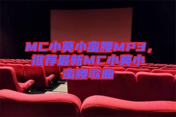 MC小莫小蠻腰MP3，推薦最新MC小莫小蠻腰歌曲