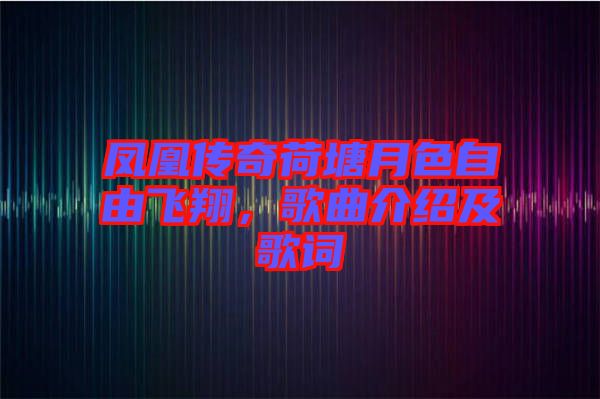 鳳凰傳奇荷塘月色自由飛翔，歌曲介紹及歌詞