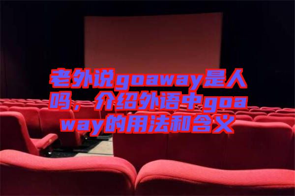 老外說goaway是人嗎，介紹外語中goaway的用法和含義