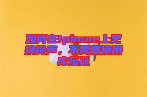 如何在iphone上更換鈴聲，不需要使用庫樂隊