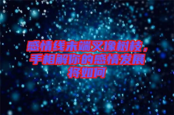 感情線末端叉像樹枝，手相解你的感情發(fā)展將如何
