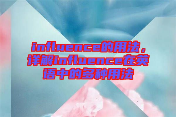 influence的用法，詳解influence在英語中的多種用法