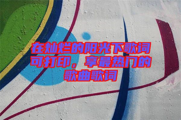 在燦爛的陽光下歌詞可打印，享最熱門的歌曲歌詞