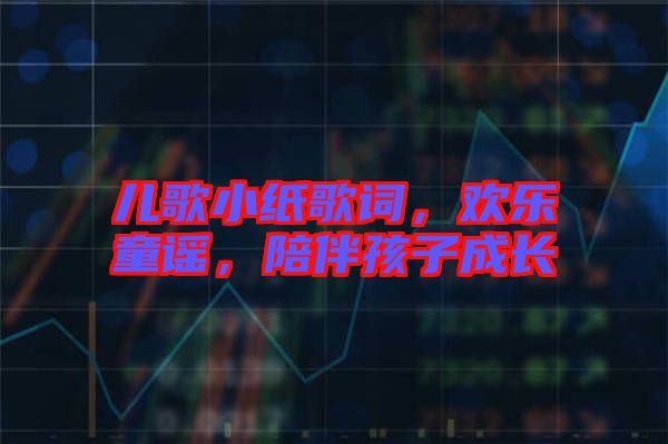 兒歌小紙歌詞，歡樂童謠，陪伴孩子成長