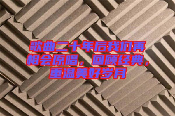 歌曲二十年后我們再相會原唱，回顧經典，重溫美好歲月