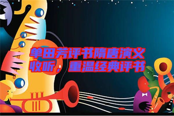 單田芳評書隋唐演義收聽，重溫經(jīng)典評書