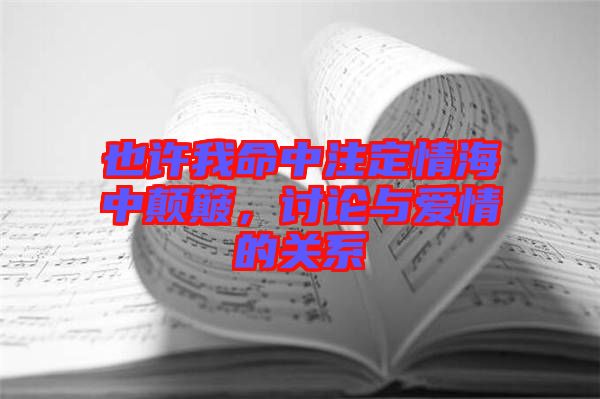 也許我命中注定情海中顛簸，討論與愛情的關系