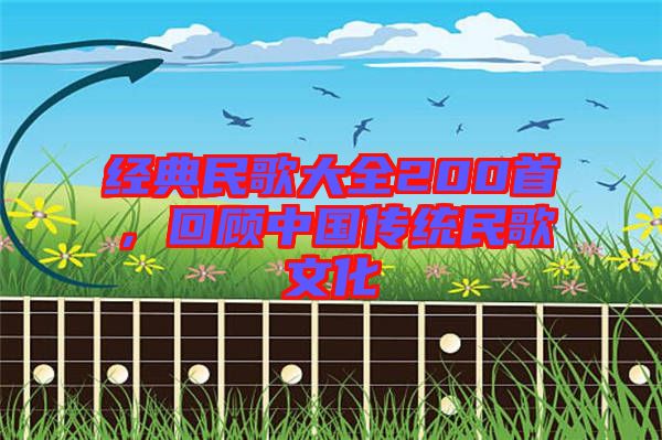 經典民歌大全200首，回顧中國傳統民歌文化