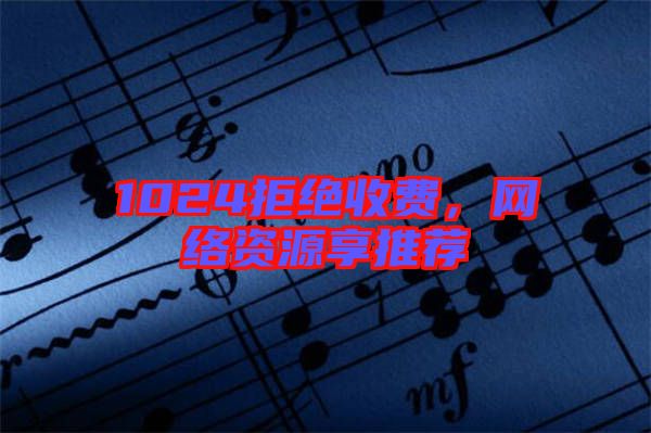 1024拒絕收費，網絡資源享推薦