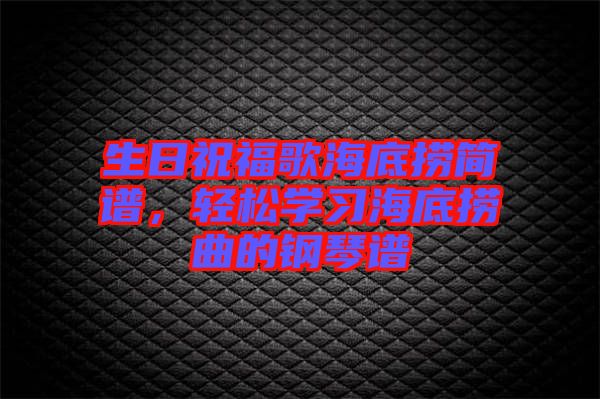 生日祝福歌海底撈簡(jiǎn)譜，輕松學(xué)習(xí)海底撈曲的鋼琴譜