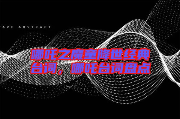 哪吒之魔童降世經典臺詞，哪吒臺詞盤點