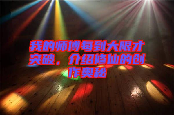 我的師傅每到大限才突破，介紹修仙的創(chuàng)作奧秘