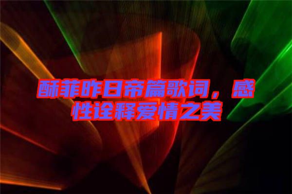 酥菲昨日帝篇歌詞，感性詮釋愛情之美