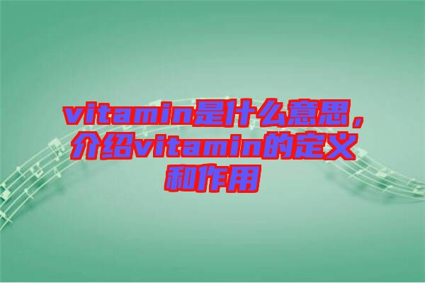 vitamin是什么意思，介紹vitamin的定義和作用