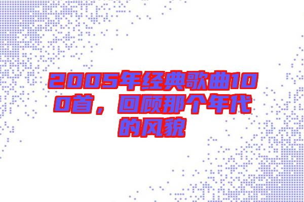 2005年經典歌曲100首，回顧那個年代的風貌