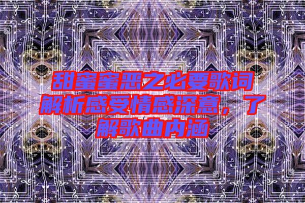 甜蜜蜜惡之必要歌詞解析感受情感深意，了解歌曲內涵