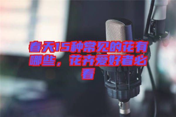 春天15種常見的花有哪些，花卉愛好者必看