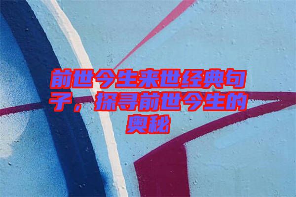 前世今生來世經典句子，探尋前世今生的奧秘