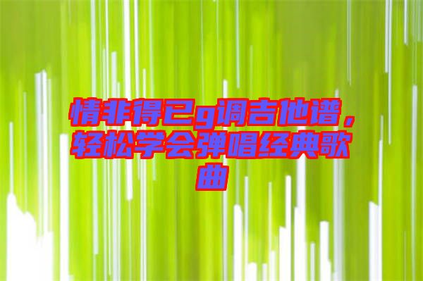 情非得已g調吉他譜，輕松學會彈唱經典歌曲