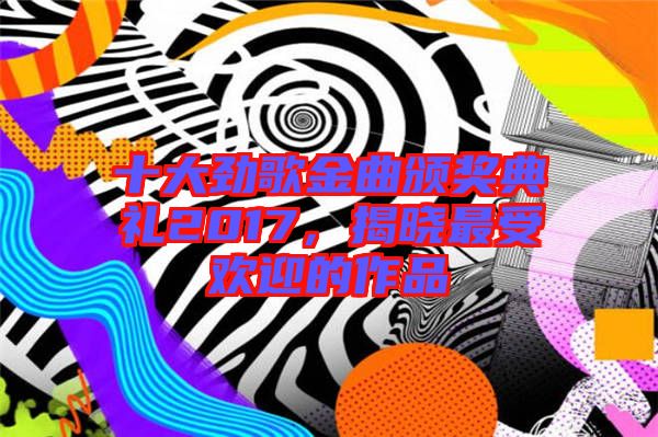 十大勁歌金曲頒獎典禮2017，揭曉最受歡迎的作品