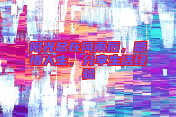 陽光總在風雨后，感悟人生，分享生活經(jīng)驗