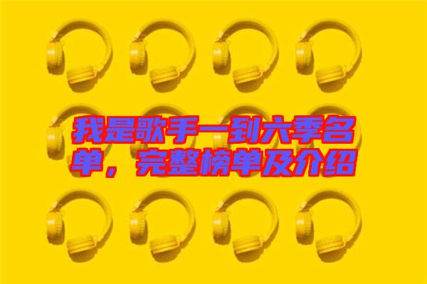 我是歌手一到六季名單，完整榜單及介紹