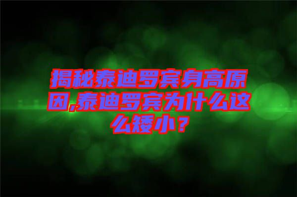 揭秘泰迪羅賓身高原因,泰迪羅賓為什么這么矮??？