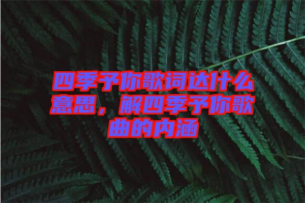 四季予你歌詞達什么意思，解四季予你歌曲的內(nèi)涵