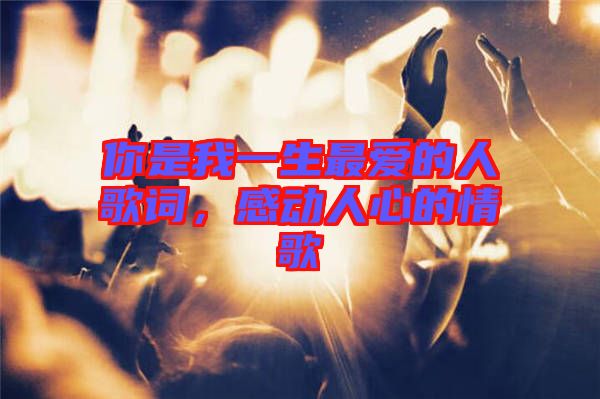 你是我一生最?lèi)?ài)的人歌詞，感動(dòng)人心的情歌