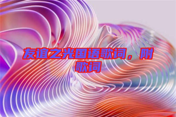 友誼之光國語歌詞，附歌詞