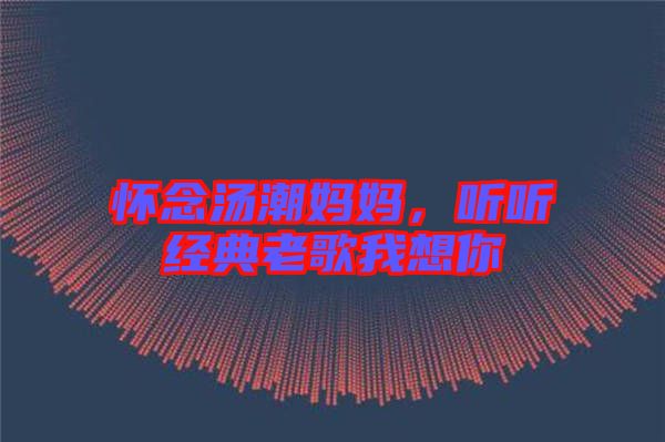 懷念湯潮媽媽，聽聽經(jīng)典老歌我想你