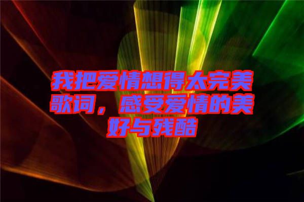 我把愛情想得太完美歌詞，感受愛情的美好與殘酷