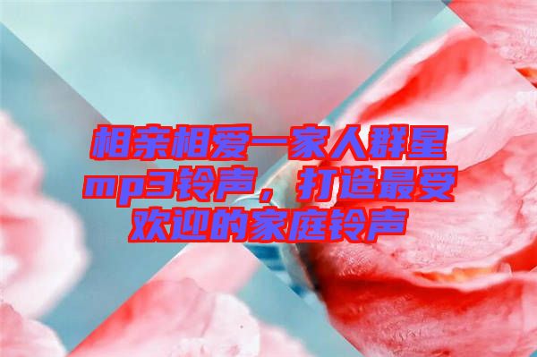 相親相愛一家人群星mp3鈴聲，打造最受歡迎的家庭鈴聲