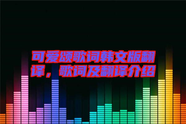可愛頌歌詞韓文版翻譯，歌詞及翻譯介紹