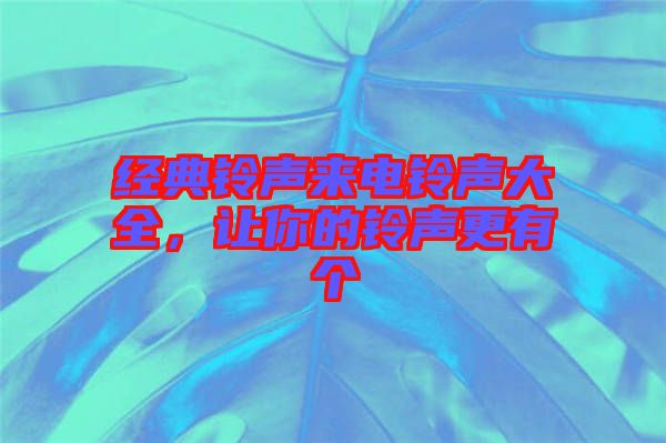 經(jīng)典鈴聲來電鈴聲大全，讓你的鈴聲更有個