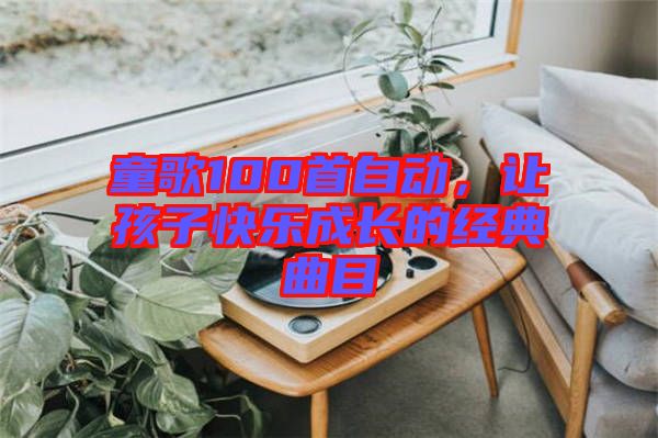 童歌100首自動，讓孩子快樂成長的經典曲目