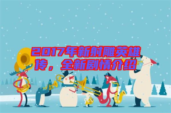 2017年新射雕英雄傳，全新劇情介紹