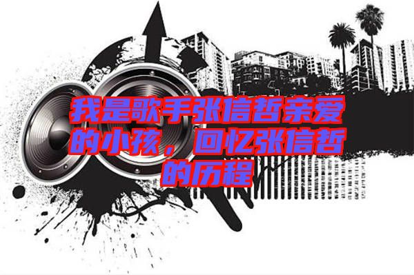 我是歌手張信哲親愛的小孩，回憶張信哲的歷程